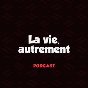 LA VIE, AUTREMENT.