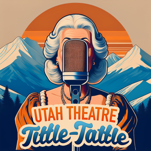 Utah Theatre Tittle-tattle