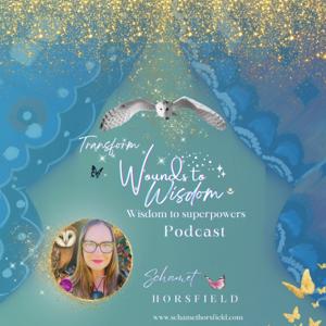 Wounds to Wisdom to Superpowers Podcast with Schamet Horsfield