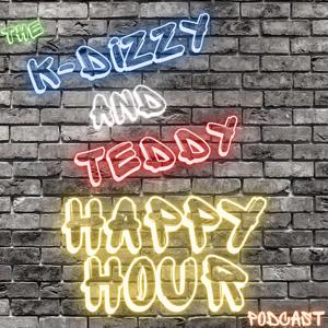 The K-Dizzy And Teddy Happy Hour Podcast