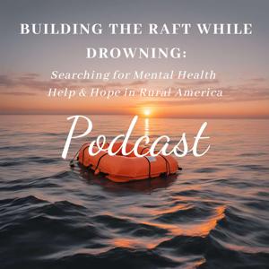 Building the Raft While Drowning: Searching for Mental Health Help & Hope in Rural America