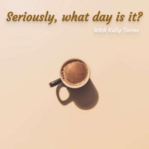 Seriously, What Day Is It?