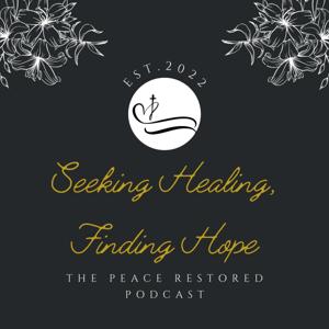 Seeking Healing, Finding Hope: The Peace Restored Podcast
