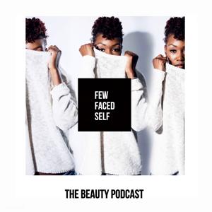 FEW FACED SELF | The Beauty Podcast