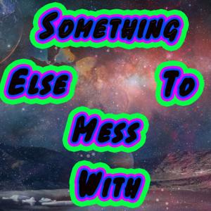 Something Else To Mess With