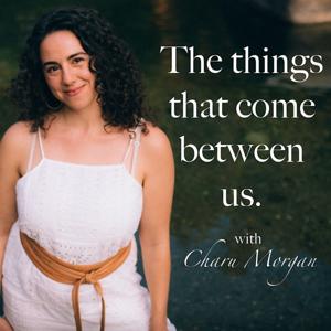 The Things That Come Between Us with Charu Morgan