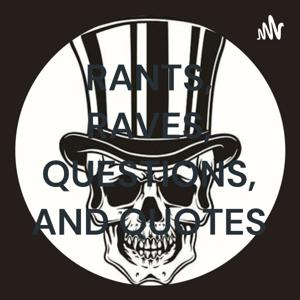 RANTS, RAVES, QUESTIONS, AND QUOTES