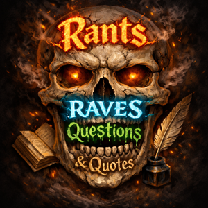 RANTS, RAVES, QUESTIONS, AND QUOTES