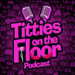 Titties on The Floor Podcast