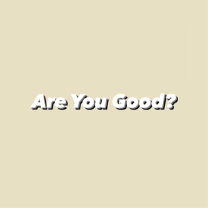 Are You Good?