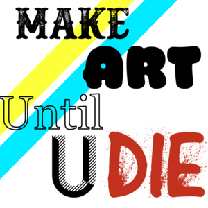 Make Art Until U Die