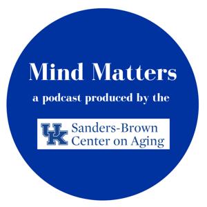 Mind Matters: A Podcast Produced by the University of Kentucky Sanders-Brown Center on Aging