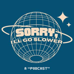 Sorry, I'll Go Slower