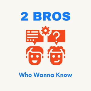 Two Bros Who Wanna Know