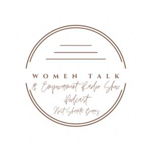 Women Talk & Empowerment Radio Show Podcast