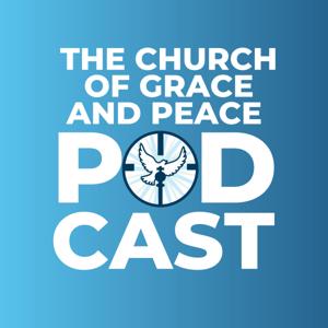 The Church of Grace and Peace Podcast
