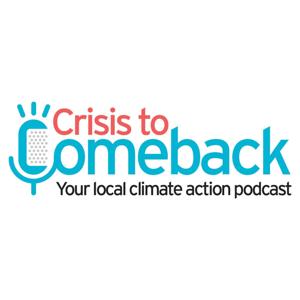 “Crisis to Comeback: Your Local Climate Action Podcast”