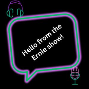 Hello from the Ernie show