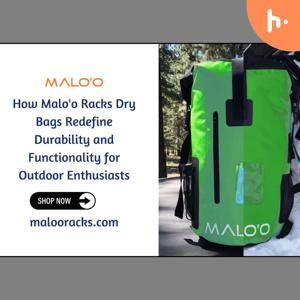 How Malo'o Racks Dry Bags Redefine Durability and Functionality for Outdoor Enthusiasts