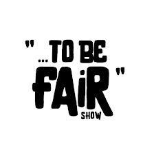 The To Be Fair Show