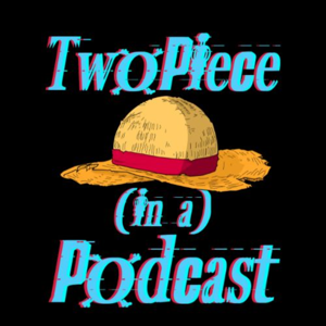 Two-Piece in a Pod - A One Piece Podcast!