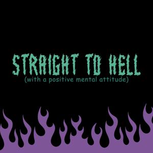 Straight to Hell (with a positive mental attitude)