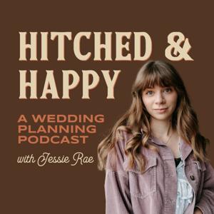 Hitched and Happy: A Wedding Planning Podcast w/ Jessie Rae