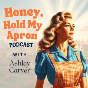Honey, Hold My Apron Podcast