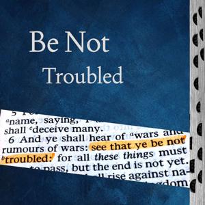 Be Not Troubled
