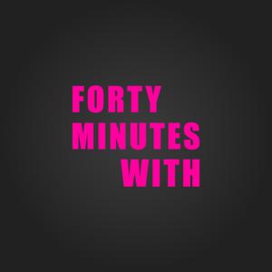 Forty Minutes With