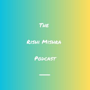 The Rishi Mishra Podcast