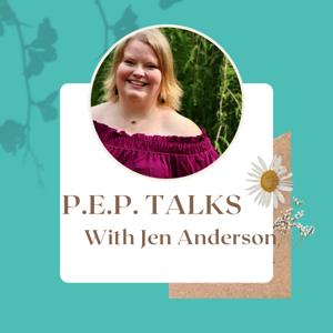 Positively Encouraging People...P.E.P. TALKS with Jen Anderson