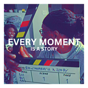 Every Moment Is A Story