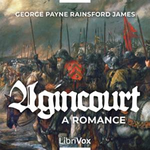 Agincourt: A Romance by George Payne Rainsford James (1799 - 1860)