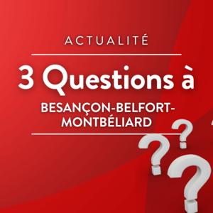 3 questions à (Besançon-Belfort-Montbéliard)