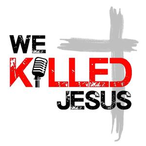 We Killed Jesus