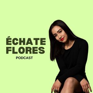 Échate Flores Podcast
