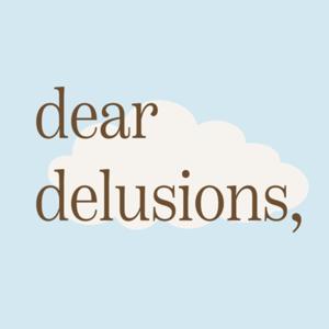 dear delusions,