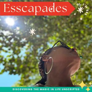 Esscapades: Discovering the Magic in Life Unscripted