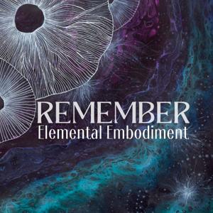 Remember Elemental Embodiment