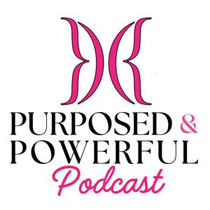 The Purposed & Powerful Podcast