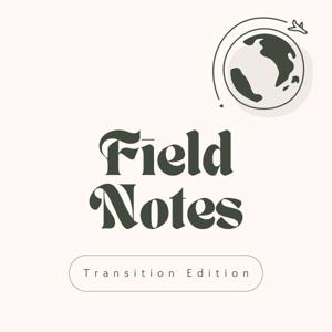 Field Notes: Transition Edition