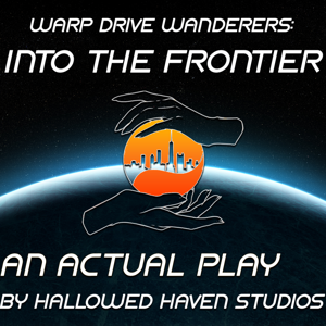 Into the Frontier: A Warp Drive Wanderers RPG Actual Play