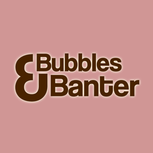 Bubbles & Banter