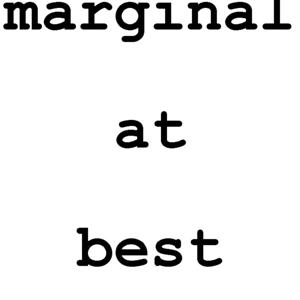 marginal at best