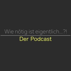 Wie nötig ist eigentlich...? | PODCAST