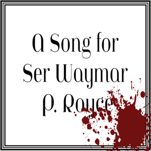 A Song for Ser Waymar P. Royce
