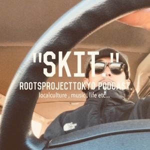 "SKIT." RootsProjectTokyo Podcast.
 -localculture , music , life etc...-