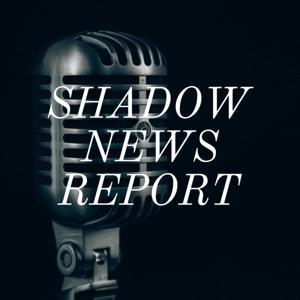 SHADOW NEWS REPORT