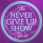 The Never Give Up Show!!